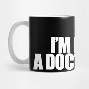 Oh, I'm not a doctor Mug